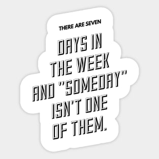 there are seven days in the week and someday isn't one of them Sticker